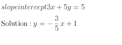 The slope intercept of 3x+5y=5 is y=-3/5 x+1